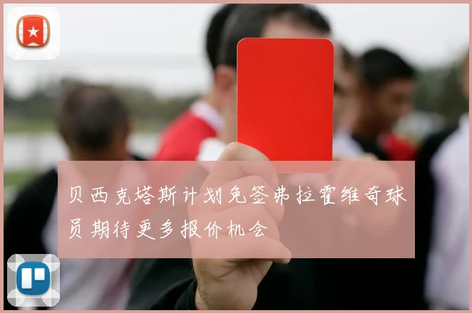 贝西克塔斯计划免签弗拉霍维奇球员期待更多报价机会