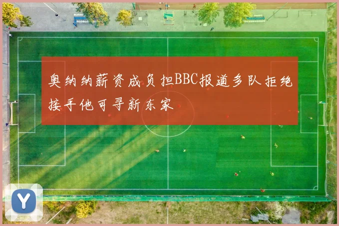 奥纳纳薪资成负担BBC报道多队拒绝接手他可寻新东家